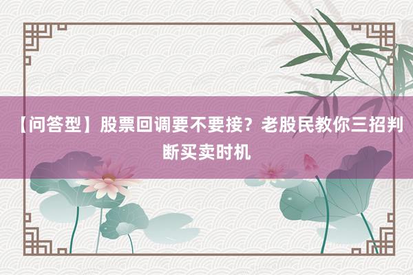 【问答型】股票回调要不要接？老股民教你三招判断买卖时机