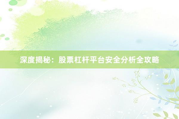 深度揭秘:股票杠杆平台安全分析全攻略