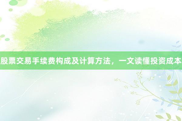股票交易手续费构成及计算方法,一文读懂投资成本