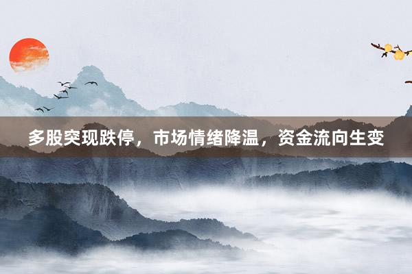 多股突现跌停，市场情绪降温，资金流向生变