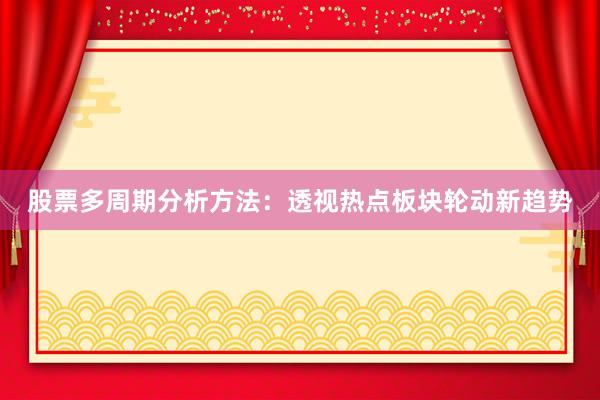 股票多周期分析方法：透视热点板块轮动新趋势