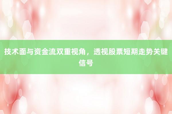 技术面与资金流双重视角，透视股票短期走势关键信号
