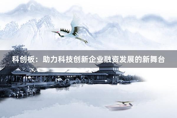 科创板：助力科技创新企业融资发展的新舞台