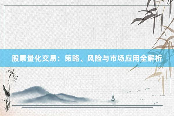 股票量化交易：策略、风险与市场应用全解析