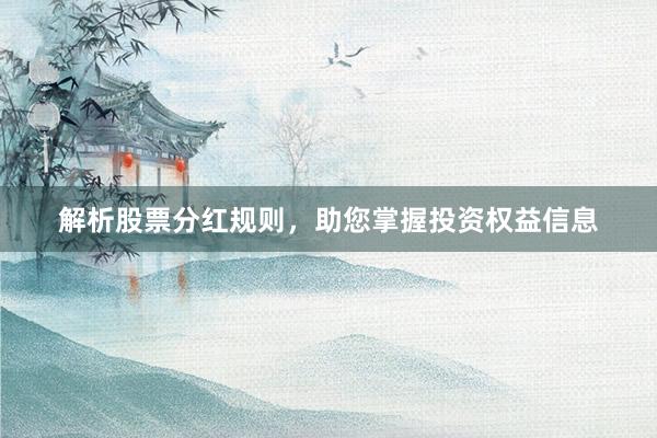 解析股票分红规则，助您掌握投资权益信息